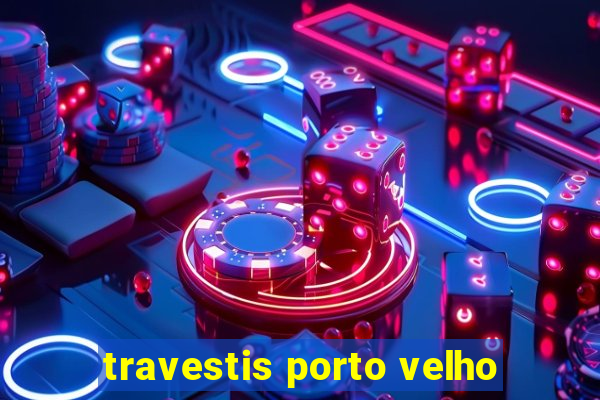 travestis porto velho